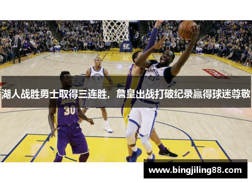湖人战胜勇士取得三连胜，詹皇出战打破纪录赢得球迷尊敬