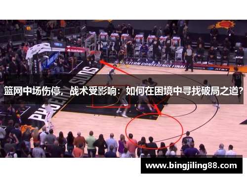 篮网中场伤停，战术受影响：如何在困境中寻找破局之道？