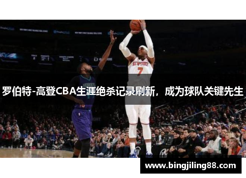 罗伯特-高登CBA生涯绝杀记录刷新，成为球队关键先生