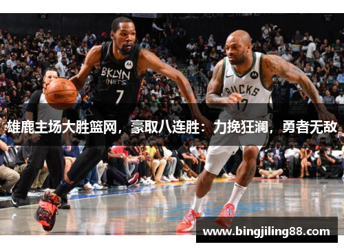 雄鹿主场大胜篮网，豪取八连胜：力挽狂澜，勇者无敌
