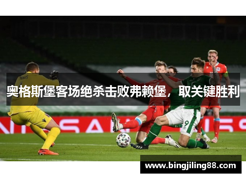 奥格斯堡客场绝杀击败弗赖堡，取关键胜利
