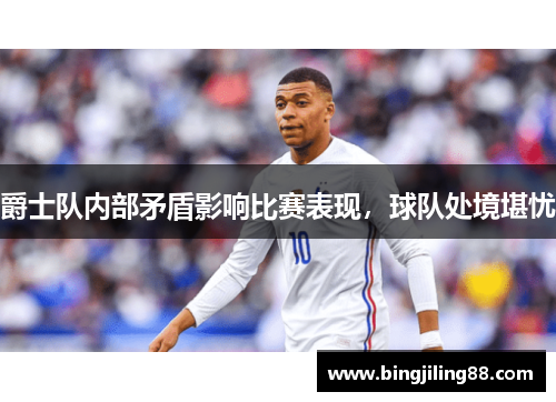 爵士队内部矛盾影响比赛表现，球队处境堪忧