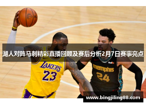湖人对阵马刺精彩直播回顾及赛后分析2月7日赛事亮点