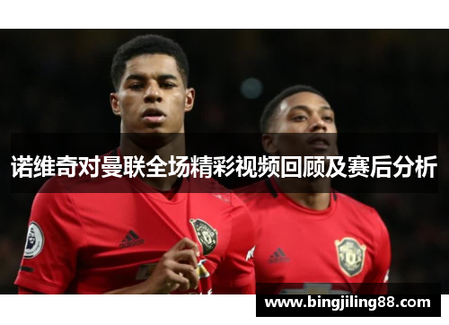 诺维奇对曼联全场精彩视频回顾及赛后分析