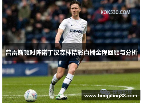 普雷斯顿对阵诺丁汉森林精彩直播全程回顾与分析